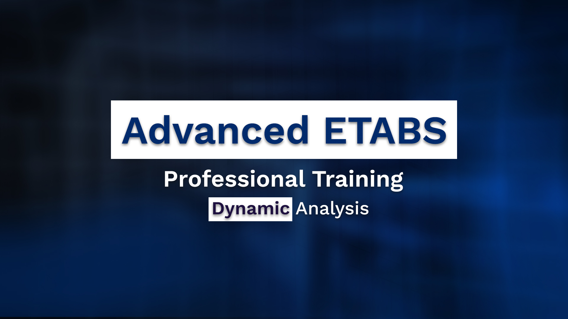 Advanced ETABS Professional Training (Dynamic Analysis)